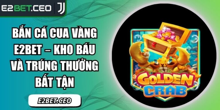 Bắn cá Cua Vàng E2Bet
