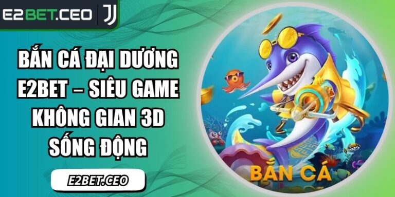 Bắn cá Đại Dương E2Bet