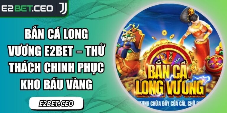 Bắn cá Long Vương E2Bet