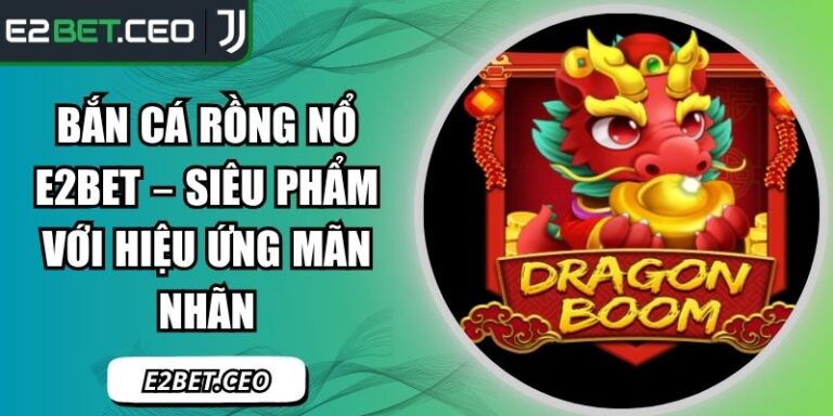 Bắn cá Rồng Nổ E2Bet
