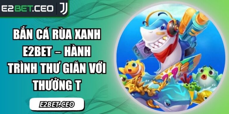 Bắn cá Rùa Xanh E2Bet