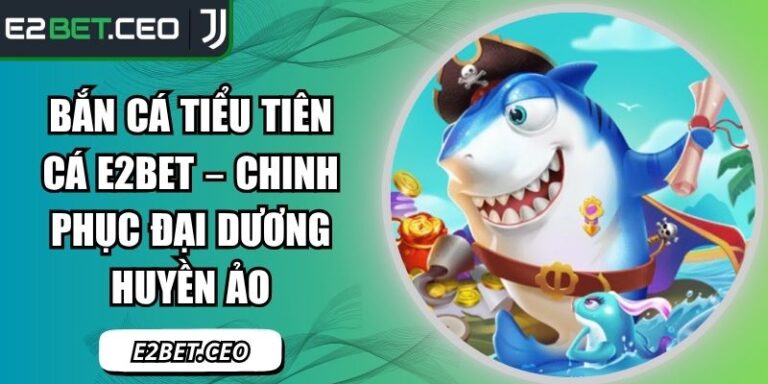 Bắn cá tiểu tiên cá E2Bet