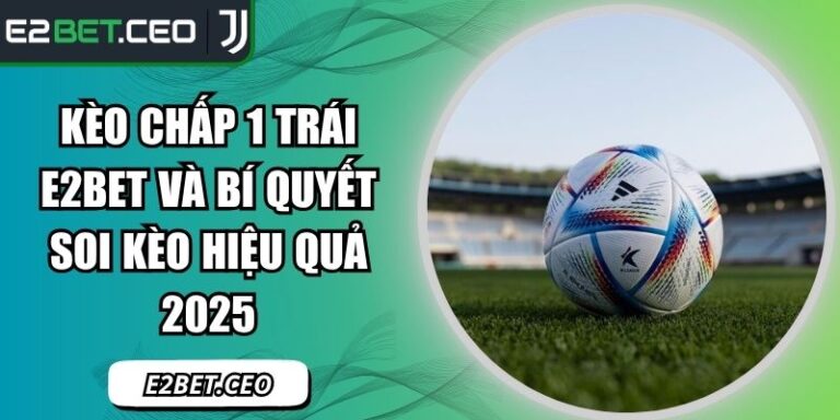 Kèo chấp 1 trái E2Bet
