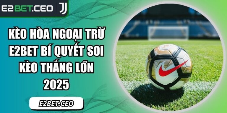 kèo hòa ngoại trừ E2Bet