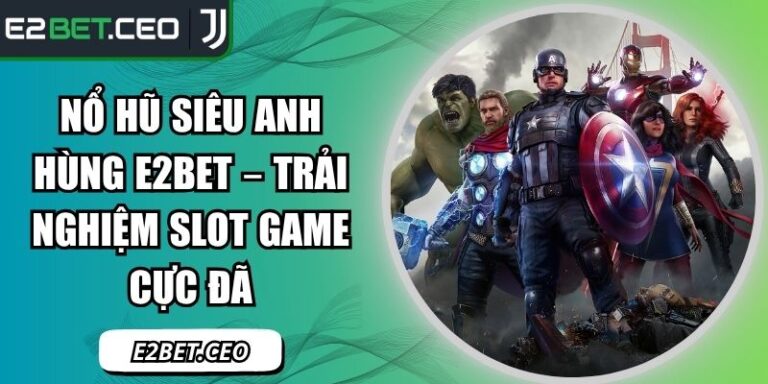 Nổ hũ siêu anh hùng E2BET