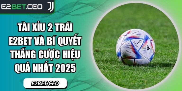 Tài xỉu 2 trái E2Bet